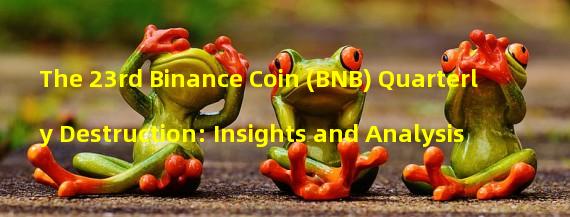 The 23rd Binance Coin (BNB) Quarterly Destruction: Insights and Analysis