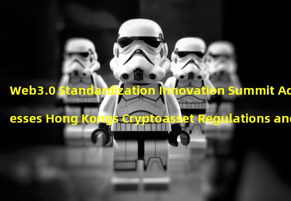 Web3.0 Standardization Innovation Summit Addresses Hong Kongs Cryptoasset Regulations and CBDC Development