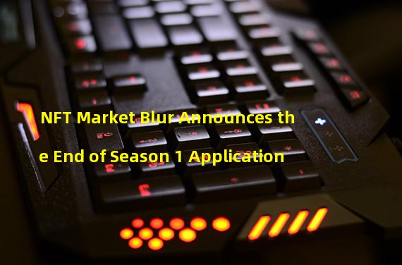 NFT Market Blur Announces the End of Season 1 Application