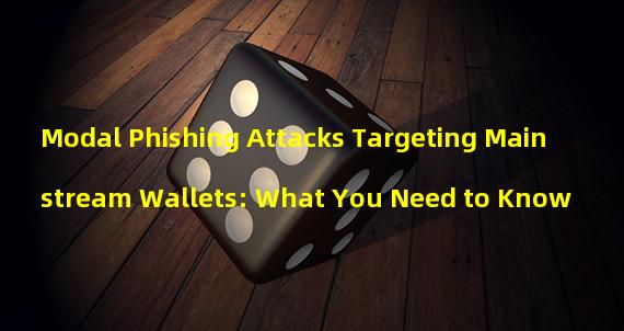 Modal Phishing Attacks Targeting Mainstream Wallets: What You Need to Know