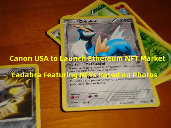 Canon USA to Launch Ethereum NFT Market Cadabra Featuring NFTs Based on Photos
