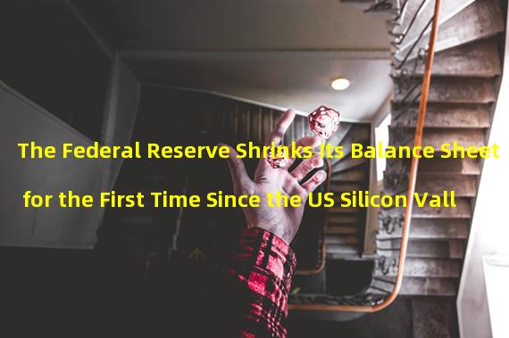 The Federal Reserve Shrinks Its Balance Sheet for the First Time Since the US Silicon Valley Bankruptcy Crisis