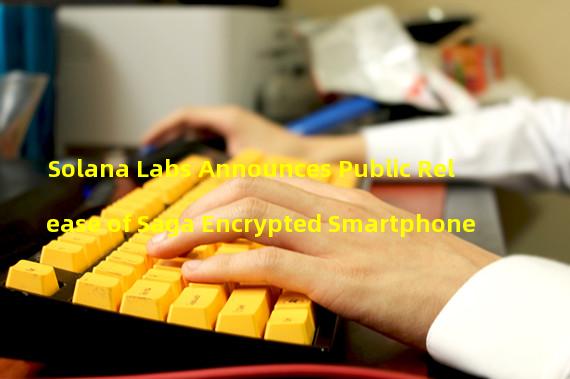 Solana Labs Announces Public Release of Saga Encrypted Smartphone