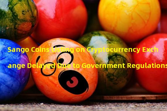 Sango Coins Listing on Cryptocurrency Exchange Delayed Due to Government Regulations 