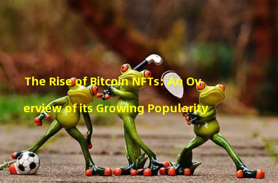 The Rise of Bitcoin NFTs: An Overview of its Growing Popularity