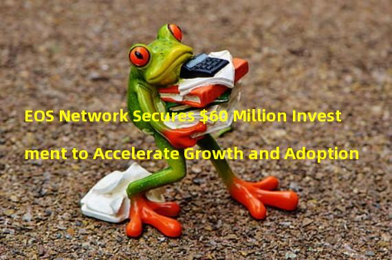 EOS Network Secures $60 Million Investment to Accelerate Growth and Adoption