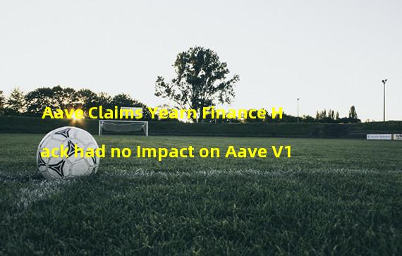 Aave Claims Yearn Finance Hack had no Impact on Aave V1