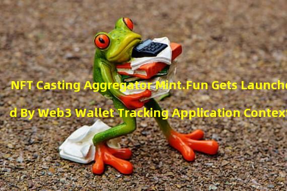 NFT Casting Aggregator Mint.Fun Gets Launched By Web3 Wallet Tracking Application Context 