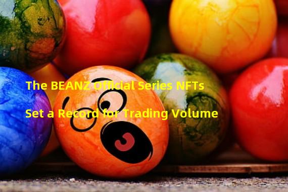 The BEANZ Official Series NFTs Set a Record for Trading Volume