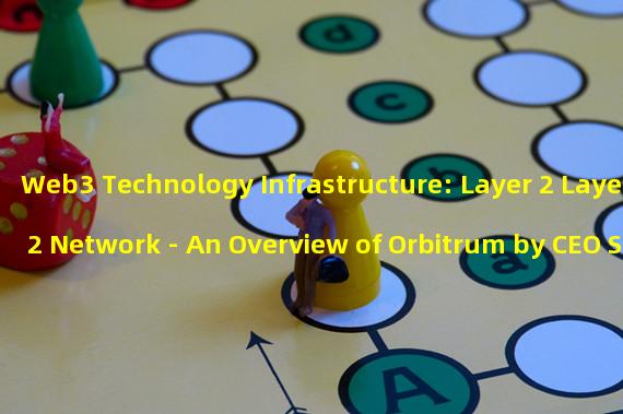 Web3 Technology Infrastructure: Layer 2 Layer 2 Network - An Overview of Orbitrum by CEO Steven Goldfelder