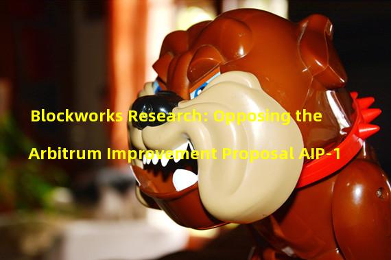 Blockworks Research: Opposing the Arbitrum Improvement Proposal AIP-1
