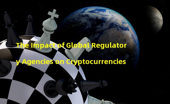 The Impact of Global Regulatory Agencies on Cryptocurrencies