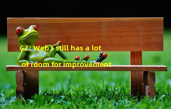 CZ: Web3 still has a lot of room for improvement
