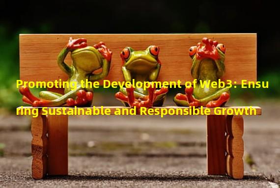 Promoting the Development of Web3: Ensuring Sustainable and Responsible Growth 