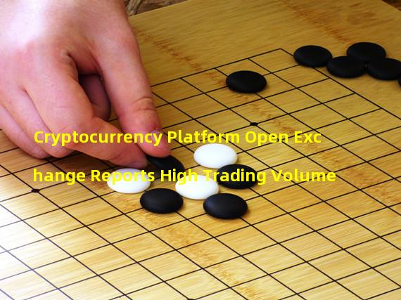 Cryptocurrency Platform Open Exchange Reports High Trading Volume