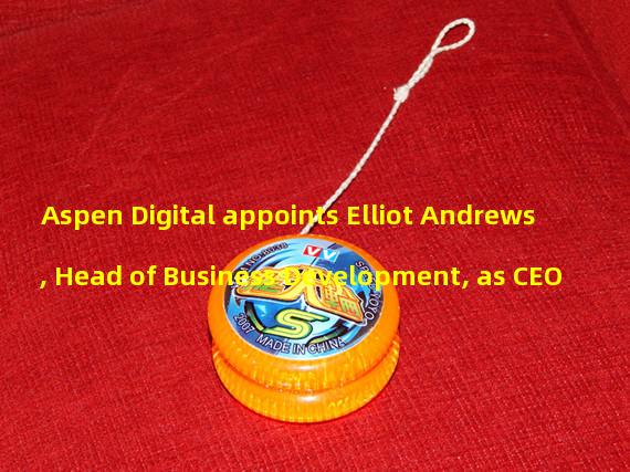 Aspen Digital appoints Elliot Andrews, Head of Business Development, as CEO