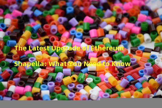 The Latest Upgrade of Ethereum Shapella: What You Need to Know
