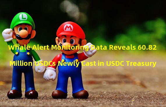 Whale Alert Monitoring Data Reveals 60.82 Million USDCs Newly Cast in USDC Treasury