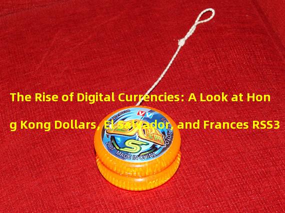 The Rise of Digital Currencies: A Look at Hong Kong Dollars, El Salvador, and Frances RSS3