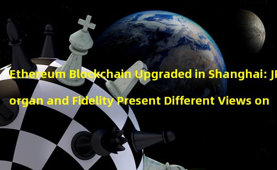 Ethereum Blockchain Upgraded in Shanghai: JPMorgan and Fidelity Present Different Views on ETH Price Impact