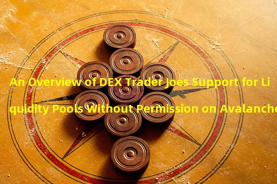 An Overview of DEX Trader Joes Support for Liquidity Pools Without Permission on Avalanche, Arbitrum, and BNB Chain