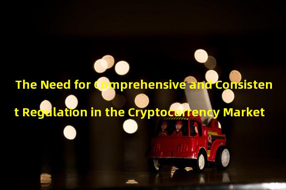 The Need for Comprehensive and Consistent Regulation in the Cryptocurrency Market