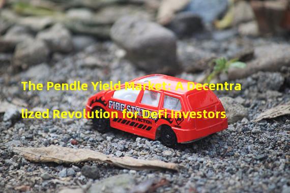 The Pendle Yield Market: A Decentralized Revolution for DeFi Investors