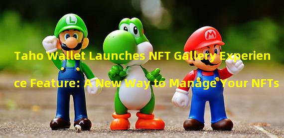 Taho Wallet Launches NFT Gallery Experience Feature: A New Way to Manage Your NFTs