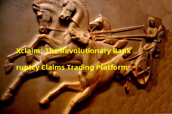 Xclaim: The Revolutionary Bankruptcy Claims Trading Platform
