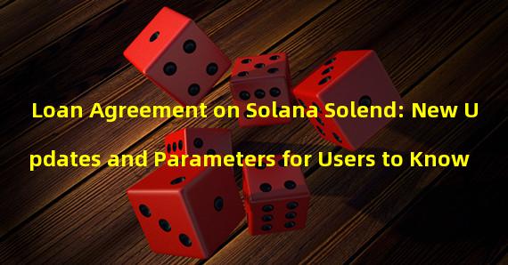 Loan Agreement on Solana Solend: New Updates and Parameters for Users to Know