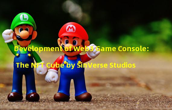 Development of Web3 Game Console: The NFT Cube by SinVerse Studios