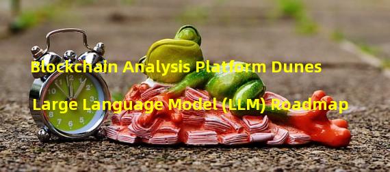 Blockchain Analysis Platform Dunes Large Language Model (LLM) Roadmap