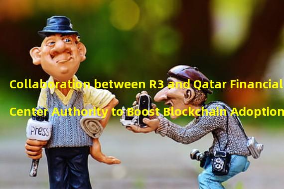 Collaboration between R3 and Qatar Financial Center Authority to Boost Blockchain Adoption