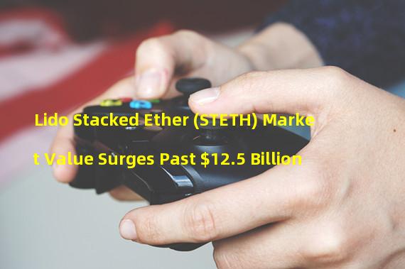 Lido Stacked Ether (STETH) Market Value Surges Past $12.5 Billion