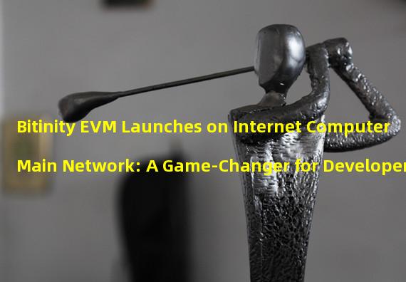 Bitinity EVM Launches on Internet Computer Main Network: A Game-Changer for Developers