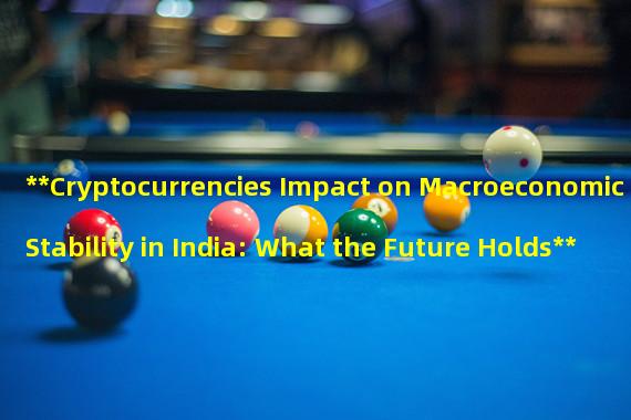 **Cryptocurrencies Impact on Macroeconomic Stability in India: What the Future Holds**