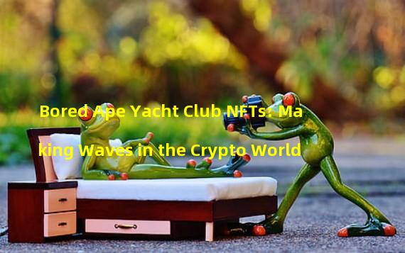 Bored Ape Yacht Club NFTs: Making Waves in the Crypto World