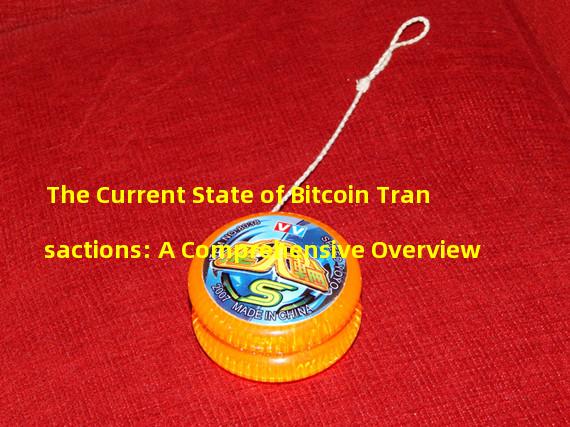 The Current State of Bitcoin Transactions: A Comprehensive Overview