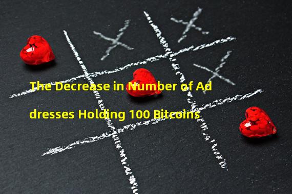 The Decrease in Number of Addresses Holding 100 Bitcoins