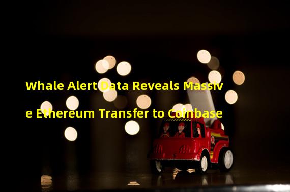 Whale Alert Data Reveals Massive Ethereum Transfer to Coinbase