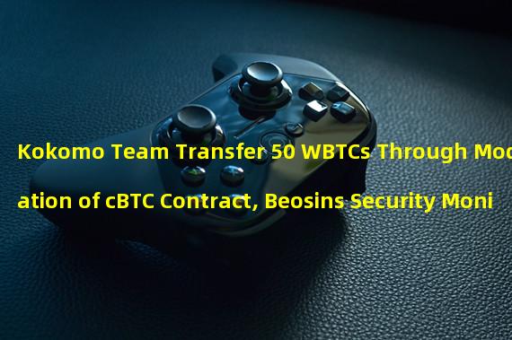 Kokomo Team Transfer 50 WBTCs Through Modification of cBTC Contract, Beosins Security Monitoring Platform Detects