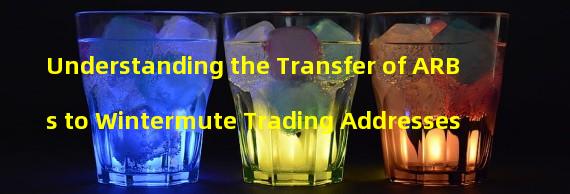 Understanding the Transfer of ARBs to Wintermute Trading Addresses