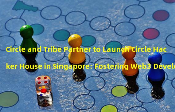 Circle and Tribe Partner to Launch Circle Hacker House in Singapore: Fostering Web3 Developer Growth and Innovation