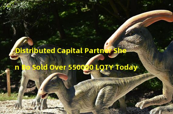 Distributed Capital Partner Shen Bo Sold Over 550000 LQTY Today