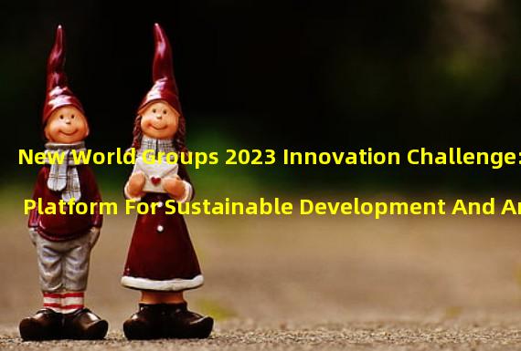New World Groups 2023 Innovation Challenge: A Platform For Sustainable Development And Artificial Intelligence