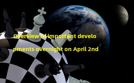 Overview of important developments overnight on April 2nd