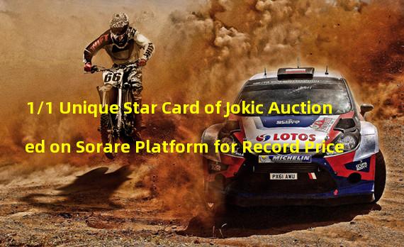1/1 Unique Star Card of Jokic Auctioned on Sorare Platform for Record Price