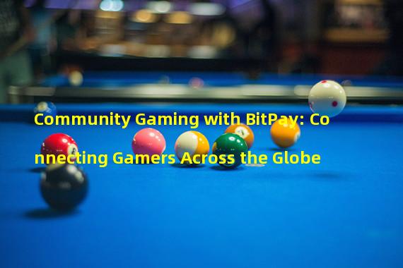 Community Gaming with BitPay: Connecting Gamers Across the Globe