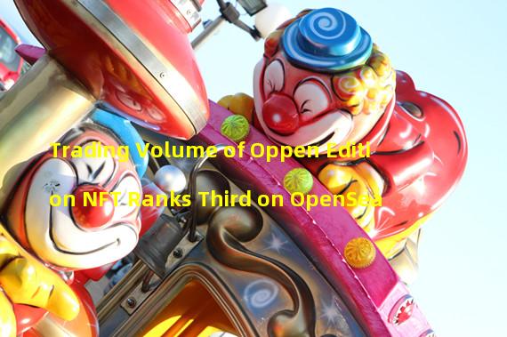 Trading Volume of Oppen Edition NFT Ranks Third on OpenSea