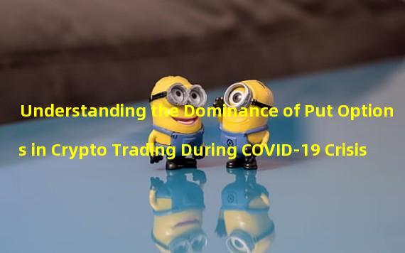 Understanding the Dominance of Put Options in Crypto Trading During COVID-19 Crisis